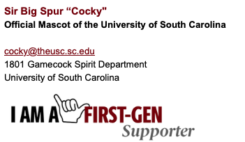 Sir Big Spur "Cocky"; Official Mascot of the University of South Carolina; cocky@theusc.sc.edu; 1801 Gamecock Spirit Department; USC